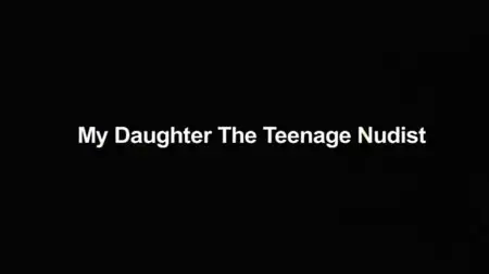 Channel 4 - My Daughter the Teenage Nudist (2013)