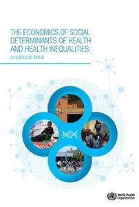 The Economics of the Social Determinants of Health and Health Inequalities: A Resource Book