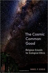 The Cosmic Common Good: Religious Grounds for Ecological Ethics (repost)