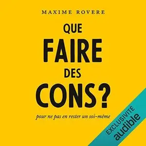 Maxime Rovère, "Que faire des cons ?: Pour ne pas en rester un soi-même"