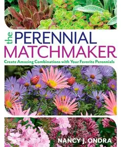 The Perennial Matchmaker: Create Amazing Combinations with Your Favorite Perennials