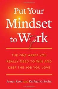 Put Your Mindset to Work: The One Asset You Really Need to Win and Keep the Job You Love