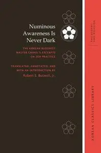 Numinous Awareness is Never Dark: The Korean Buddhist Master Chinul's Excerpts on Zen Practice