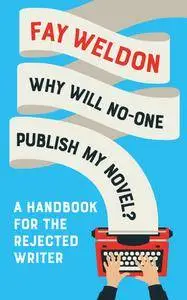 Why Will No-One Publish My Novel?: A Handbook for the Rejected Writer