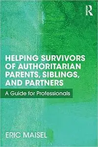 Helping Survivors of Authoritarian Parents, Siblings, and Partners