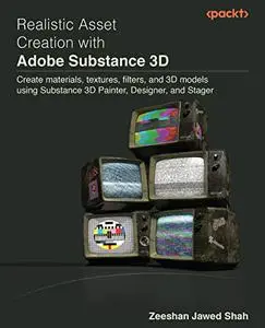 Realistic Asset Creation with Adobe Substance 3D: Create materials, textures, filters, and 3D models using Substance 3D Painter