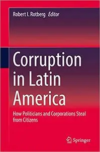 Corruption in Latin America: How Politicians and Corporations Steal from Citizens