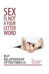 Sex Is Not A Four Letter Word But Relationship Often Time Is by Gary M. Douglas & Dr. Dain Heer