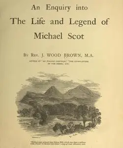 «An Enquiry into The Life and Legend of Michael Scot» by J. Wood Brown