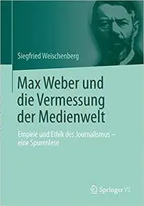 Max Weber und die Vermessung der Medienwelt: Empirie und Ethik des Journalismus - eine Spurenlese (Repost)