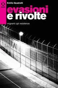 Emilio Quadrelli, "Evasioni e rivolte: Migranti, cpt, resistenze"