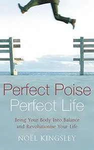 Perfect Poise, Perfect Life  Bring Your Body into Balance and Revolutionise Your Life