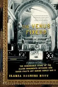 The Venus Fixers: The Remarkable Story of the Allied Soldiers Who Saved Italy's Art During World War II