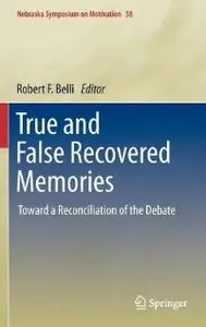 True and False Recovered Memories: Toward a Reconciliation of the Debate (Nebraska Symposium on Motivation)