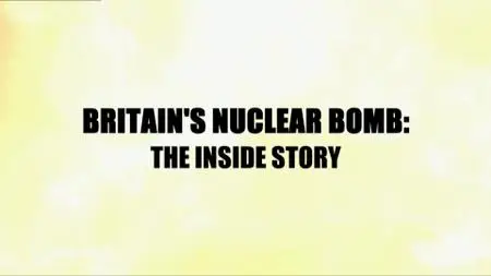 BBC - Britain's Nuclear Bomb: The Inside Story (2017)