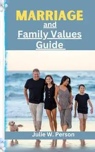 Marriage and Family Values Guide: The Blueprint for building and staying together