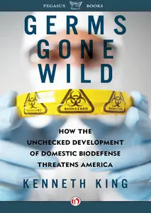 Germs Gone Wild: How the Unchecked Development of Domestic Bio-Defense Threatens America (repost)