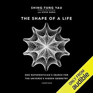 The Shape of a Life: One Mathematician’s Search for the Universe’s Hidden Geometry [Audiobook]