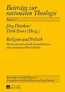 Religion und Politik: Historische und aktuelle Konstellationen eines spannungsvollen Geflechts