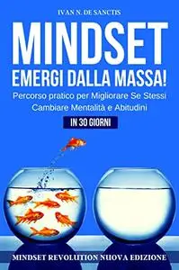 MINDSET: Percorso Pratico di 30 giorni per Migliorare Se Stessi, Cambiare Mentalità e Abitudini