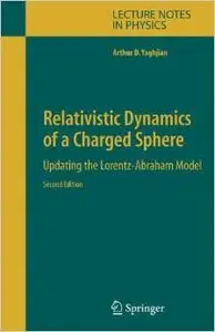 Relativistic Dynamics of a Charged Sphere: Updating the Lorentz-Abraham Model (Lecture Notes in Physics) by Arthur Yaghjian