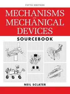 Mechanisms and Mechanical Devices Sourcebook, 5th Edition (Repost)