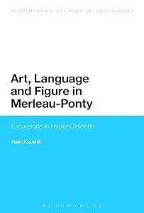 Art, Language and Figure in Merleau-Ponty: Excursions in Hyper-Dialectic