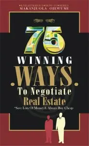 75 Winning Ways: To Negotiate Real Estate