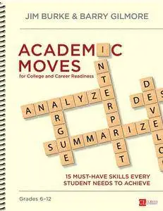 Academic Moves for College and Career Readiness, Grades 6-12: 15 Must-Have Skills Every Student Needs to Achieve