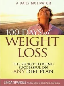 100 Days of Weight Loss: The Secret to Being Successful on Any Diet Plan