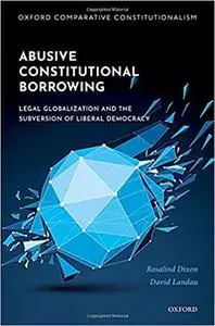 Abusive Constitutional Borrowing: Legal globalization and the subversion of liberal democracy