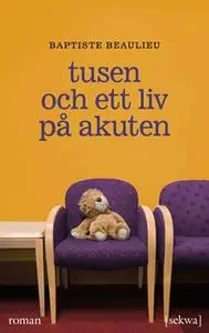 «Tusen och ett liv på akuten» by Baptiste Beaulieu