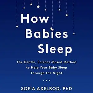 How Babies Sleep: The Gentle, Science-Based Method to Help Your Baby Sleep Through the Night [Audiobook]