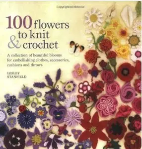 100 Flowers to Knit and Crochet by Lesley Stanfield [Repost]