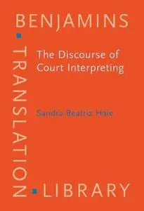 The Discourse of Court Interpreting: Discourse Practices of the Law,the Witness and the Interpreter (Benjamins Translation Libr