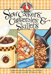 Slow-Cookers, Casseroles & Skillets: Simmered, Stirred or Sizzling...Over 200 Easy Dinner Recipes for Family & Friends to Share