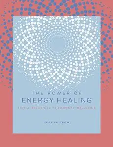 The Power of Energy Healing: Simple Practices to Promote Wellbeing (The Power of ...)