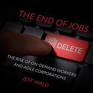 The End of Jobs: The Rise of On-Demand Workers and Agile Corporations [Audiobook]