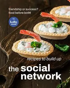 Recipes To Build Up The Social Network : Friendship or Success? Food Before Both!