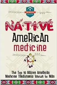 Native American Medicine: The Top 10 Native American Medicine Treatments Known To Man