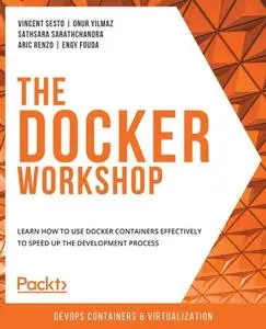 The Docker Workshop: Learn how to use Docker containers effectively to speed up the development process [Repost]