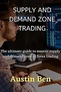 Supply and Demand Zone trading: The ultimate guide to master supply and demand in forex trading