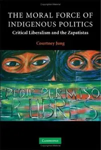 The Moral Force of Indigenous Politics: Critical Liberalism and the Zapatistas
