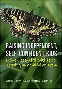 Raising Independent, Self-Confident Kids: Nine Essential Skills to Teach Your Child or Teen