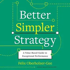 Better, Simpler Strategy: A Value-Based Guide to Exceptional Performance [Audiobook]