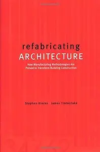 Refabricating Architecture: How Manufacturing Methodologies are Poised to Transform Building Construction (Repost)