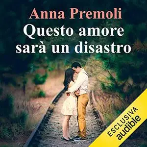 «Questo amore sarà un disastro» by Anna Premoli