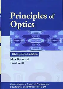 Principles of Optics: Electromagnetic Theory of Propagation, Interference and Diffraction of Light (7th Edition) (Repost)