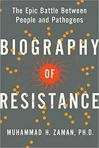 Biography of Resistance: The Epic Battle Between People and Pathogens