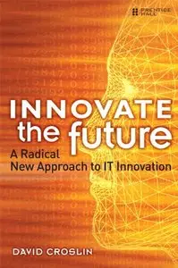 Innovate the Future: A Radical New Approach to IT Innovation (repost)